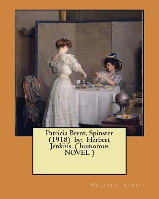 Patricia Brent, Spinster (1918) by: Herbert Jenkins. ( humorous NOVEL ) by Jenkins, Herbert