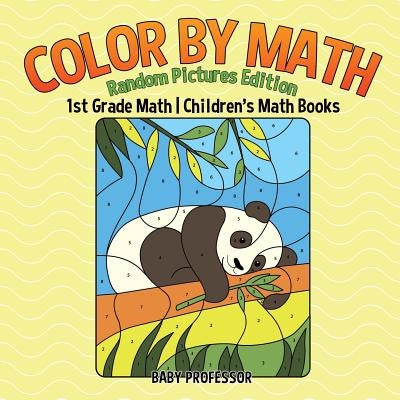 Color by Math: Random Pictures Edition - 1st Grade Math Children's Math Books by Baby Professor