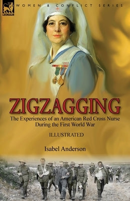 Zigzagging: the Experiences of an American Red Cross Nurse During the First World War by Anderson, Isabel