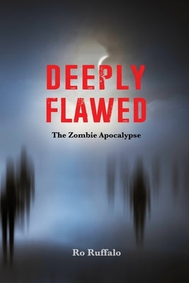 Deeply Flawed: The Zombie Apocalypse by Ruffalo, Ro