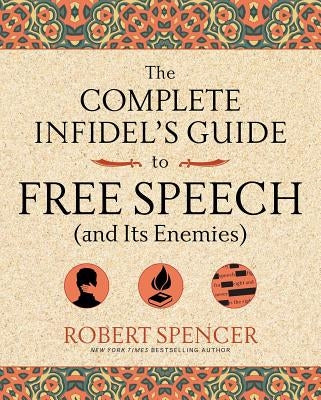 The Complete Infidel's Guide to Free Speech (and Its Enemies) by Spencer, Robert