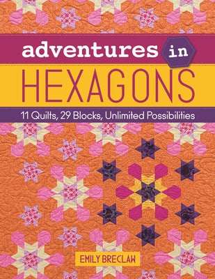 Adventures in Hexagons: 11 Quilts, 29 Blocks, Unlimited Possibilities by Breclaw, Emily