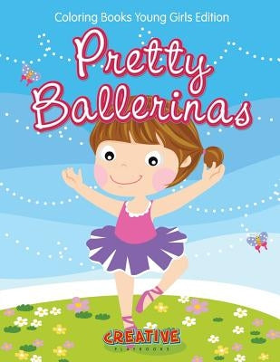 Pretty Ballerinas - Coloring Books Young Girls Edition by Creative Playbooks