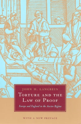 Torture and the Law of Proof: Europe and England in the Ancien Régime by Langbein, John H.