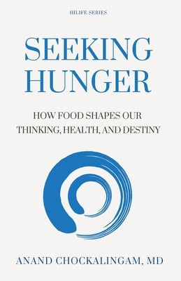 Seeking HUNGER: How Food shapes Our Thinking, Health, and Destiny by Chockalingam, Anand
