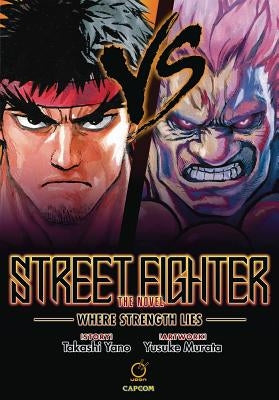 Street Fighter: The Novel: Where Strength Lies by Yano, Takashi
