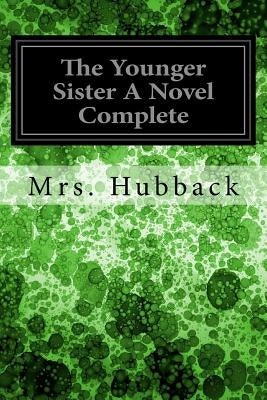 The Younger Sister A Novel Complete by Hubback, Mrs