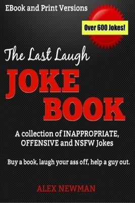 The Last Laugh Joke Book: A Collection of Inappropriate, Offensive & NSFW Jokes by Newman, Alex
