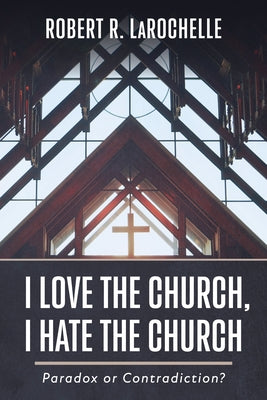 I Love the Church, I Hate the Church by Larochelle, Robert R.