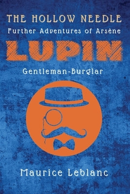 The Hollow Needle: Further Adventures of Arsène Lupin, Gentleman-Burglar by LeBlanc, Maurice