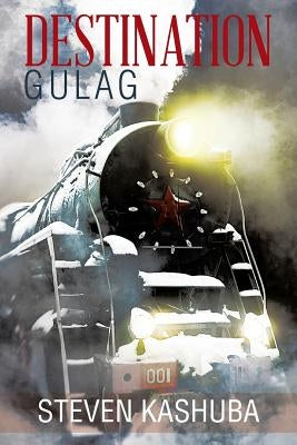 Destination Gulag by Kashuba, Steven