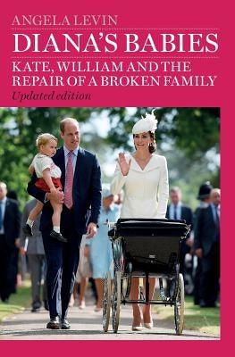 Diana's Babies: Kate, William and the repair of a broken family by Levin, Angela