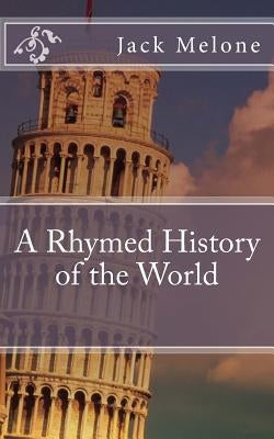 A Rhymed History of the World: A Readable History of the World by Melone, Jack