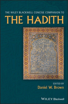 The Wiley Blackwell Concise Companion to the Hadith by Brown, Daniel W.