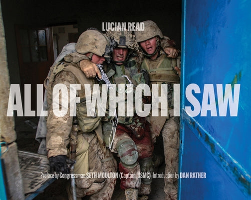 All of Which I Saw: With the US Marine Corps in Iraq by Read, Lucian