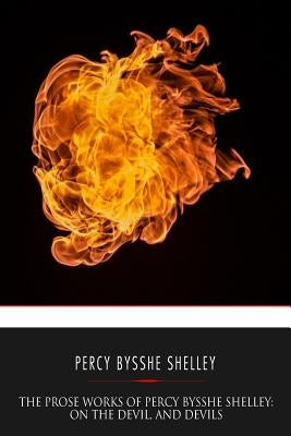 The Prose Works of Percy Bysshe Shelley: On the Devil, and Devils by Shelley, Percy Bysshe
