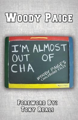 I'm Almost Out of Cha: Woody Paige's Chalkboard Tales by Paige, Woody