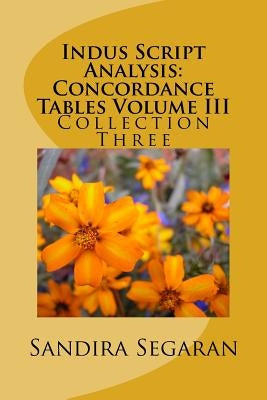 Indus Script Analysis: Concordance Tables Volume III: Collection Three by Segaran, Sandira