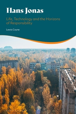Hans Jonas: Life, Technology and the Horizons of Responsibility by Coyne, Lewis