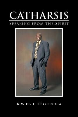 Catharsis: Speaking from the Spirit by Oginga, Kwesi