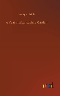 A Year in a Lancashire Garden by Bright, Henry a.