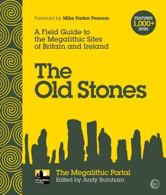 The Old Stones: A Field Guide to the Megalithic Sites of Britain and Ireland by Burnham, Andy