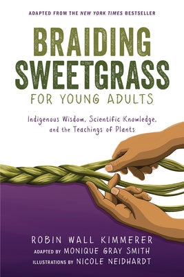 Braiding Sweetgrass for Young Adults: Indigenous Wisdom, Scientific Knowledge, and the Teachings of Plants by Kimmerer, Robin Wall