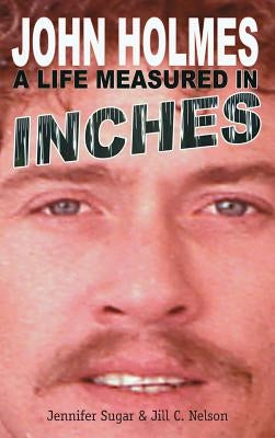 John Holmes: A Life Measured in Inches (New 2nd Edition; Hardback) by Sugar, Jennifer