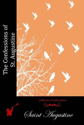 The Confessions of St. Augustine by Augustine, Saint
