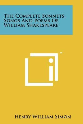 The Complete Sonnets, Songs and Poems of William Shakespeare by Simon, Henry William