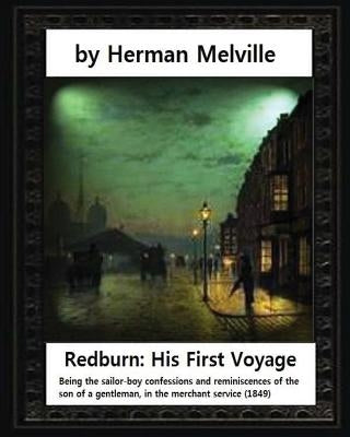 Redburn: His First Voyage (1849), by Herman Melville (novel): Being the sailor-boy confessions and reminiscences of the son-of- by Melville, Herman