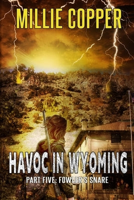 Fowler's Snare: Havoc in Wyoming, Part 5 America's New Apocalypse by Copper, Millie