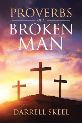 Proverbs of a Broken Man by Skeel, Darrell