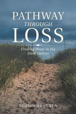 Pathway Through Loss: Finding Hope in the Dark Valleys by Brannen, Bertha