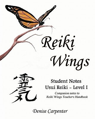 Reiki Wings, Student Notes Usui Reiki - Level I: Companion notes to Reiki Wings Teacher's Handbook by Carpenter, Denise