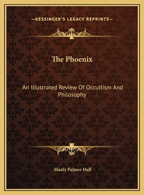 The Phoenix: An Illustrated Review Of Occultism And Philosophy by Hall, Manly Palmer