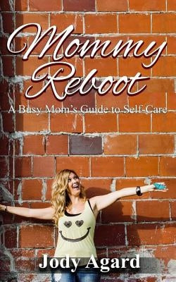 Mommy Reboot: A Busy Mom's Guide to Self-Care by Agard, Jody
