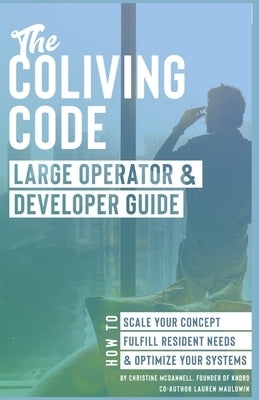 The Coliving Code: Large Operator & Developer Guide: How to Scale Your Concept, Fulfill Resident Needs, & Optimize Your Systems by McDannell, Christine