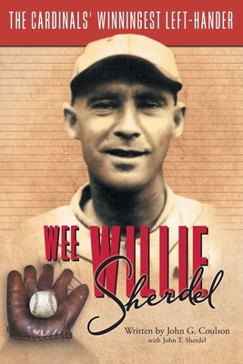 Wee Willie Sherdel: The Cardinals' Winningest Left-Hander by Coulson, John G.