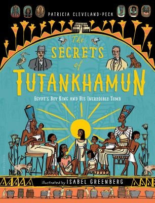 The Secrets of Tutankhamun: Egypt's Boy King and His Incredible Tomb by Cleveland-Peck, Patricia