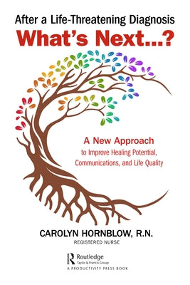 After a Life-Threatening Diagnosis...What's Next?: A New Approach to Improve Healing Potential, Communications, and Life Quality by Hornblow, Carolyn