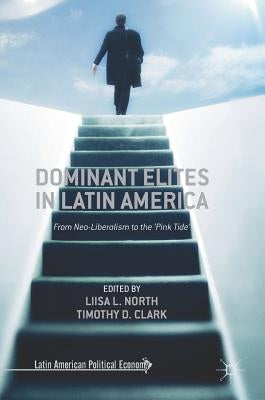 Dominant Elites in Latin America: From Neo-Liberalism to the 'Pink Tide' by North, Liisa L.