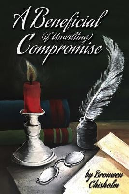 A Beneficial, If Unwilling, Compromise by Chisholm, Bronwen