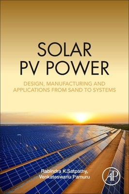Solar Pv Power: Design, Manufacturing and Applications from Sand to Systems by Satpathy, Rabindra Kumar