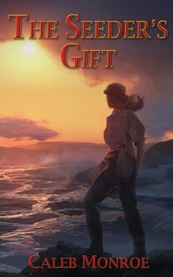 The Seeder's Gift by Monroe, Caleb