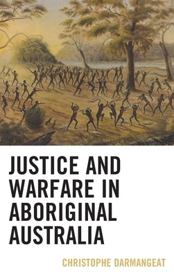 Justice and Warfare in Aboriginal Australia by Darmangeat, Christophe