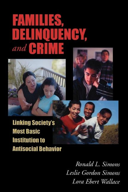 Families, Delinquency, and Crime: Linking Society's Most Basic Institution to Antisocial Behavior by Simons, Ronald L.