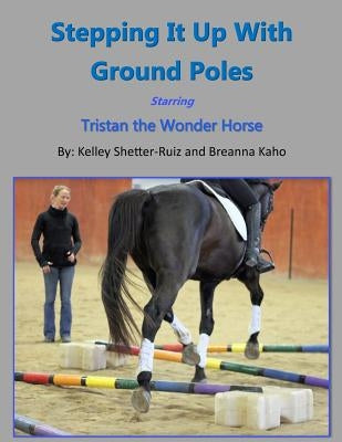Stepping It Up With Ground Poles Starring Tristan the Wonder Horse by Kaho, Breanna