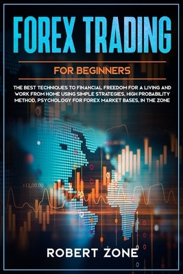 Forex Trading for Beginners: The Best Techniques to Financial Freedom for A Living and Work From Home Using Simple Strategies, High Probability Met by Zone, Robert