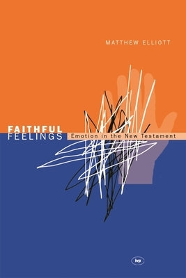 Faithful feelings: Emotion In The New Testament by Elliott, Matthew